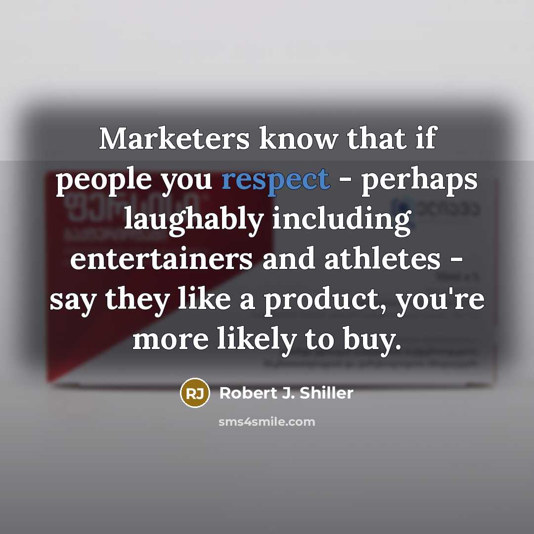 “Marketers know that if people you respect - perhaps laughably…” quote by Robert J. Shiller