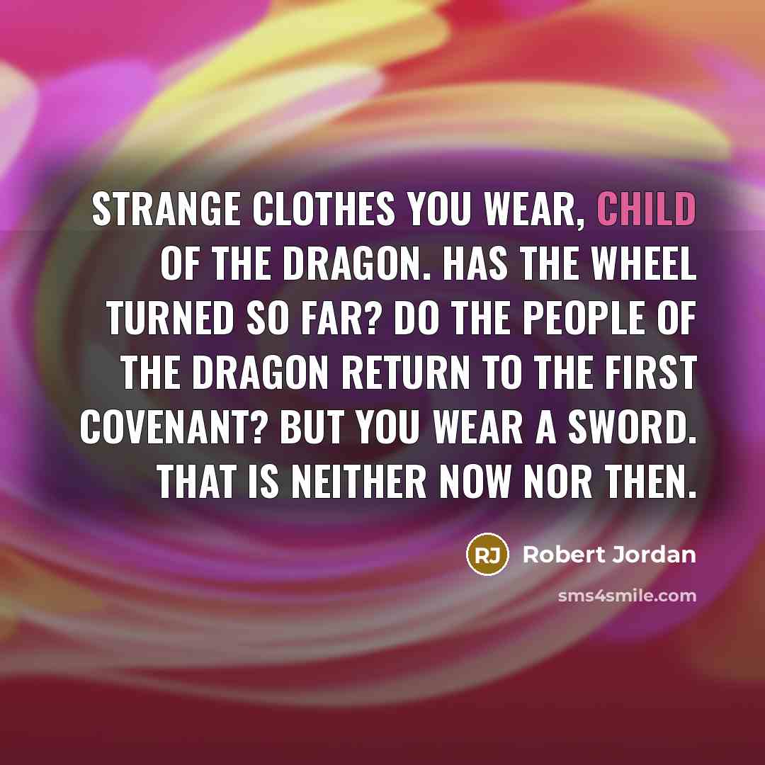 “Strange clothes you wear, Child of the Dragon. Has the…” quote by Robert Jordan
