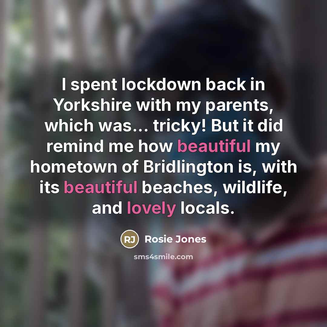 “I spent lockdown back in Yorkshire with my parents, which…” quote by Rosie Jones