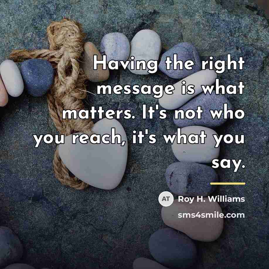 “Having the right message is what matters. It's not who…” quote by Roy H. Williams