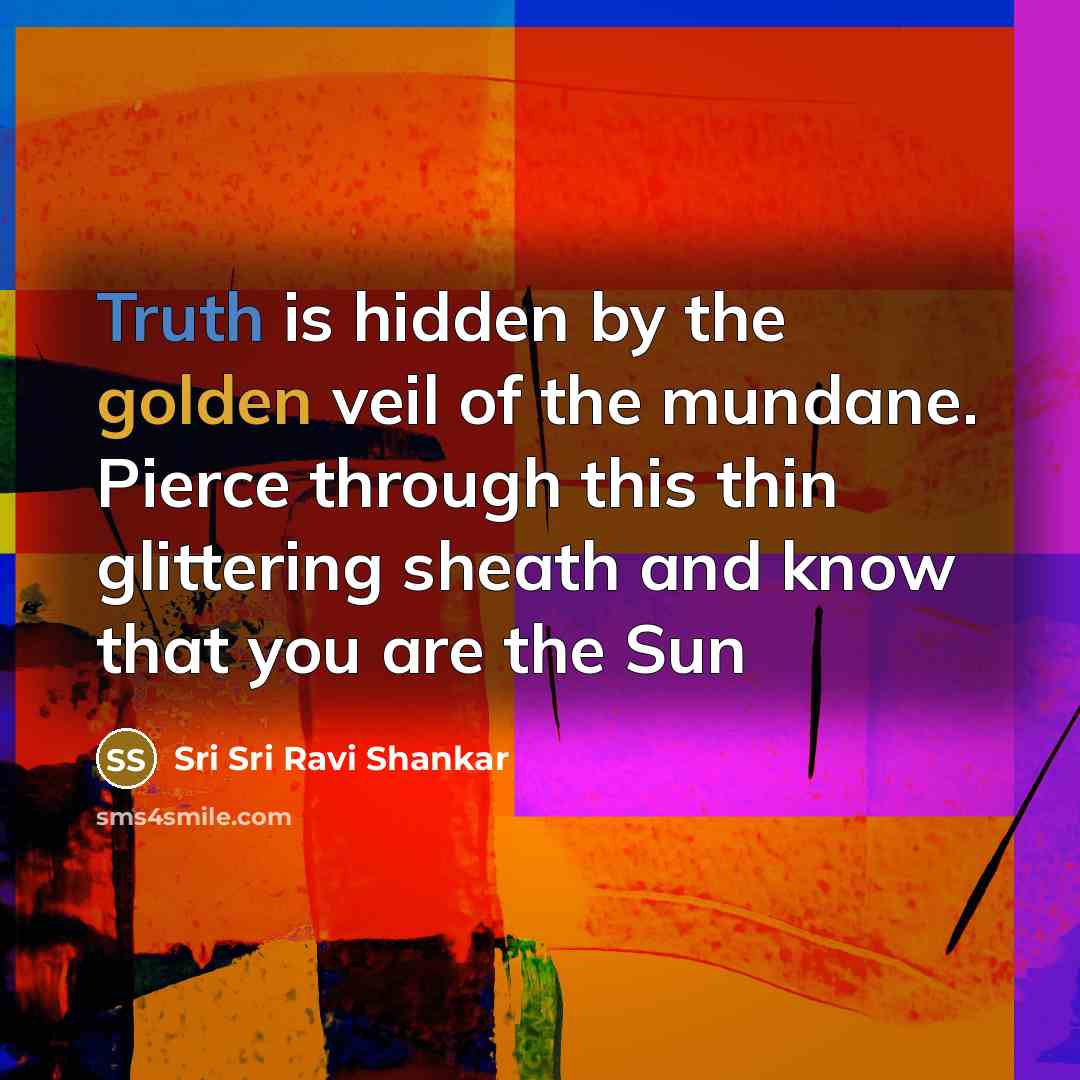 “Truth is hidden by the golden veil of the mundane.…” quote by Sri Sri Ravi Shankar