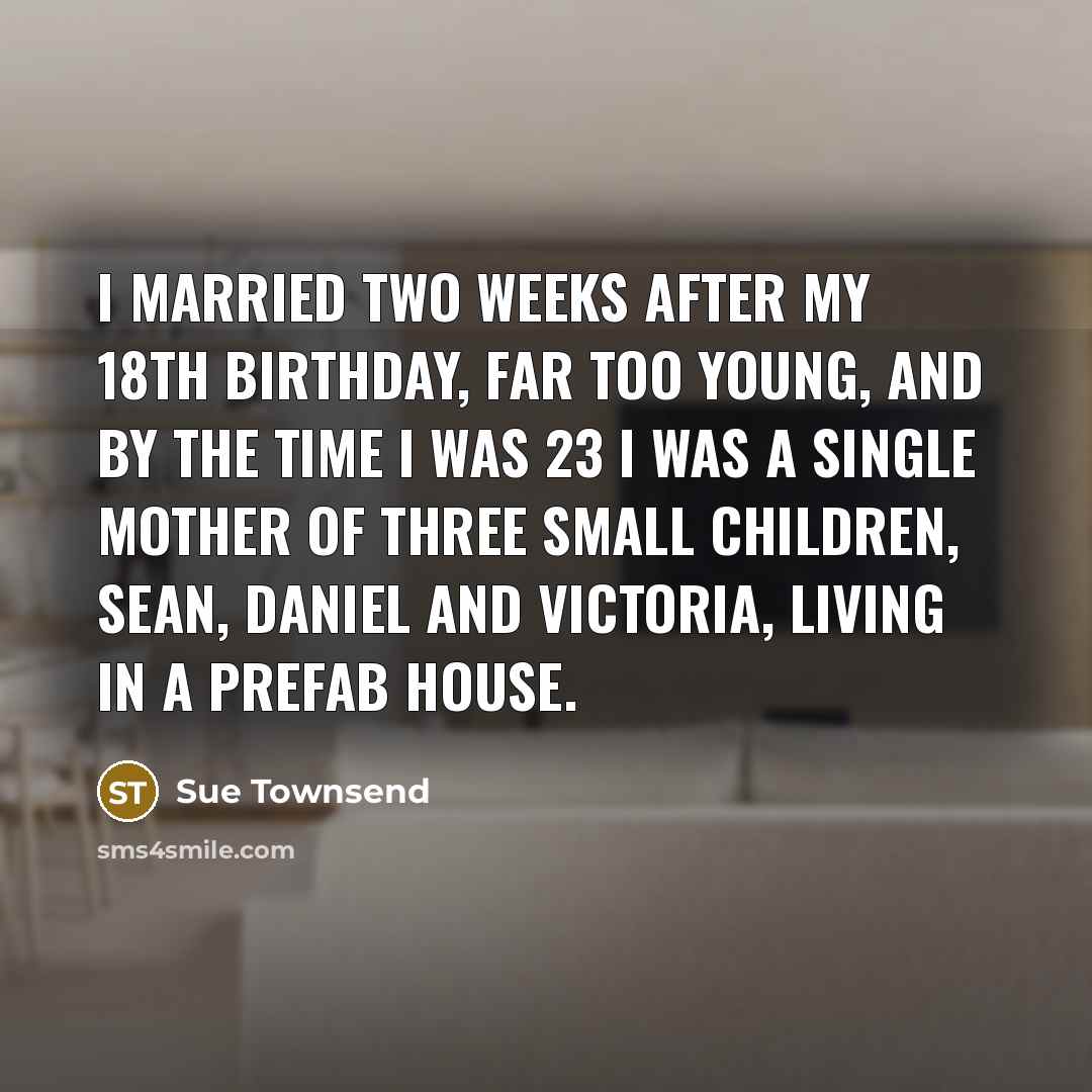 “I married two weeks after my 18th birthday, far too…” quote by Sue Townsend