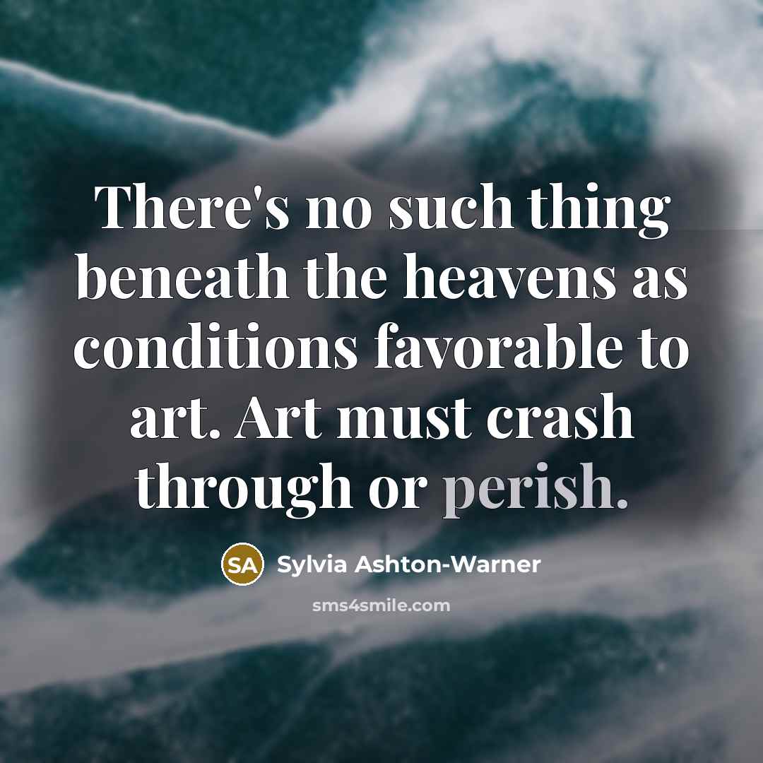 “There's no such thing beneath the heavens as conditions favorable…” quote by Sylvia Ashton-Warner