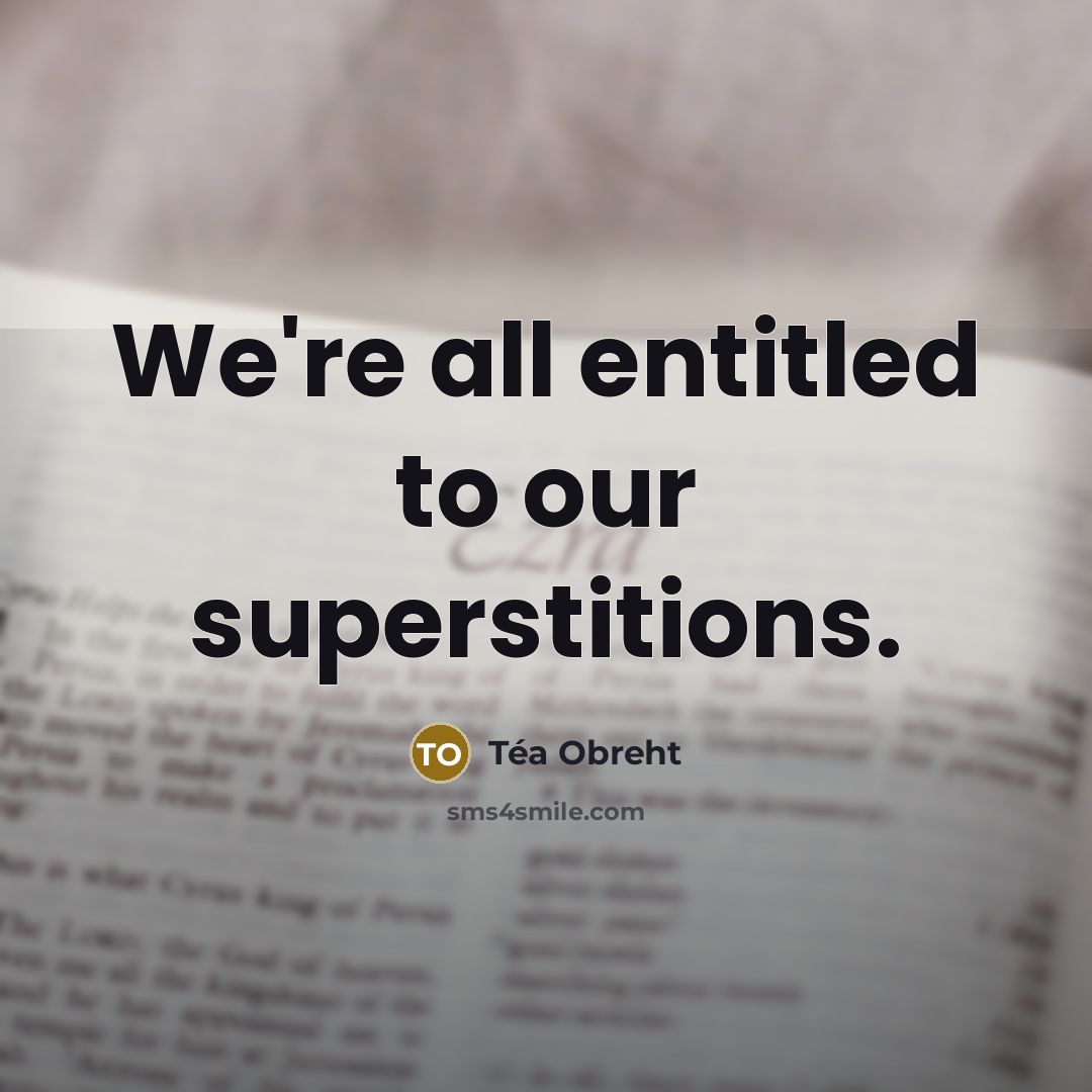 “We're all entitled to our superstitions.” quote by Tea Obreht