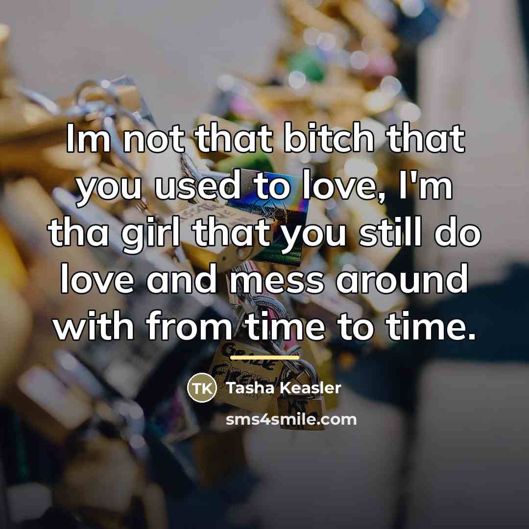 “Im not that bitch that you used to love, I'm…” quote by Tasha Keasler