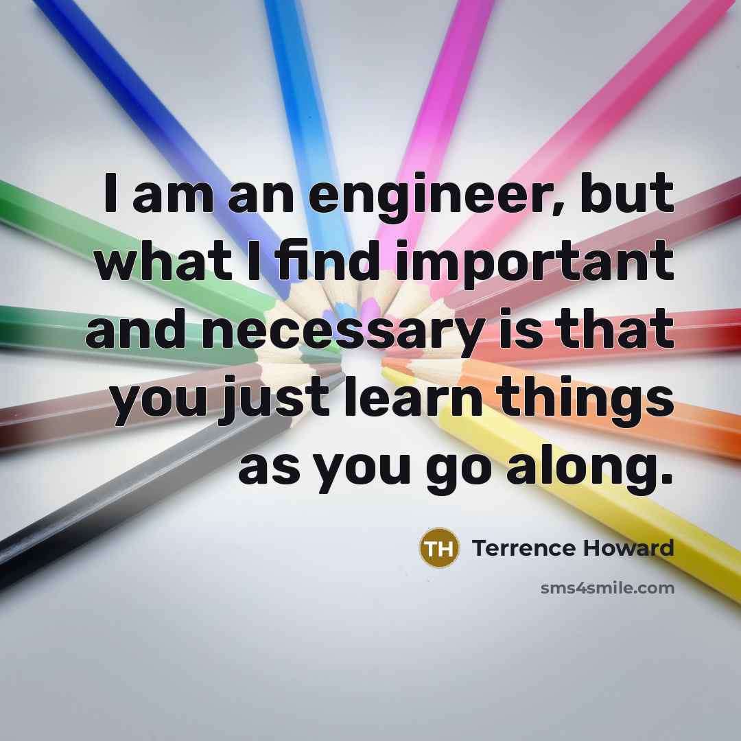 “I am an engineer, but what I find important and…” quote by Terrence Howard