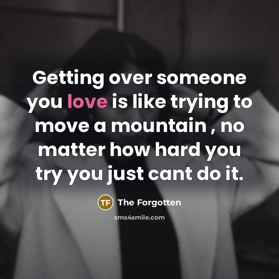 “Getting over someone you love is like trying to move…” quote by The Forgotten