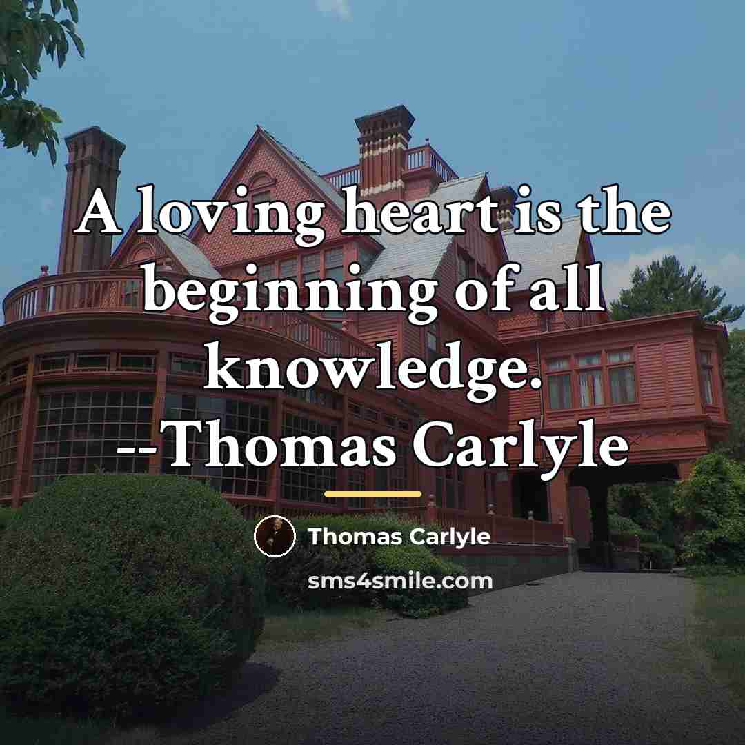 “A loving heart is the beginning of all knowledge. --Thomas…” quote by Thomas Carlyle