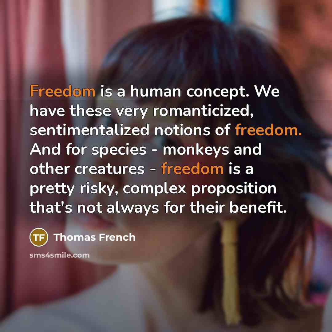 “Freedom is a human concept. We have these very romanticized,…” quote by Thomas French