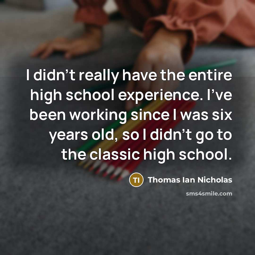 “I didn't really have the entire high school experience. I've…” quote by Thomas Ian Nicholas