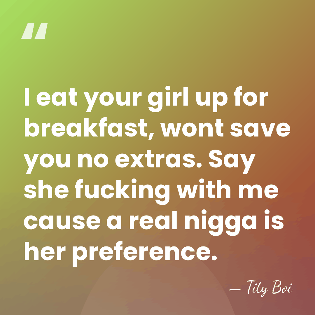 I eat your girl up for breakfast, wont save you no extras.&hellip; - Tity Boi