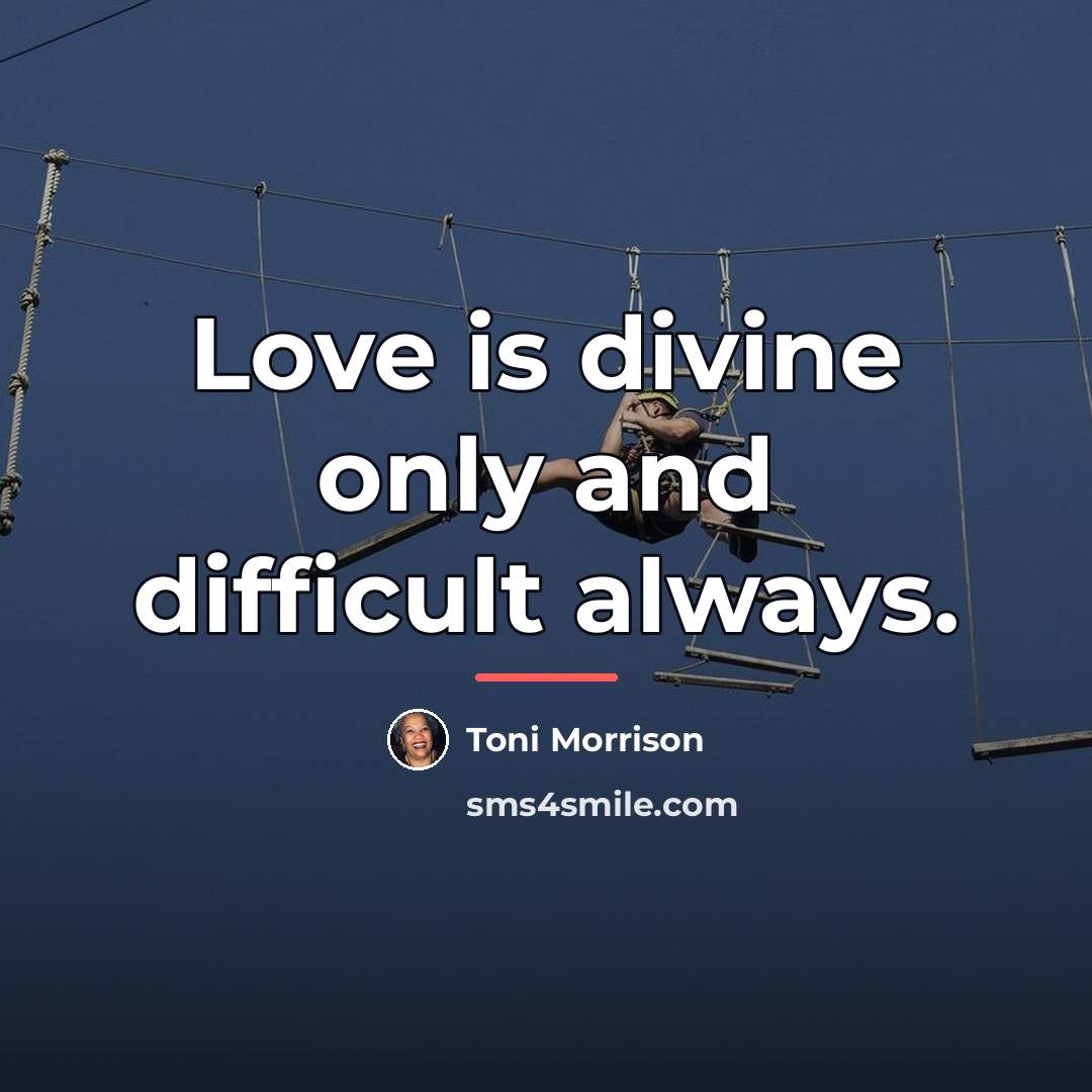 “Love is divine only and difficult always.…” quote by Toni Morrison