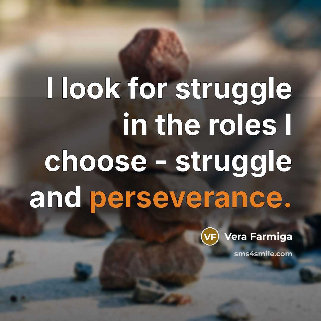 “I look for struggle in the roles I choose -…” quote by Vera Farmiga