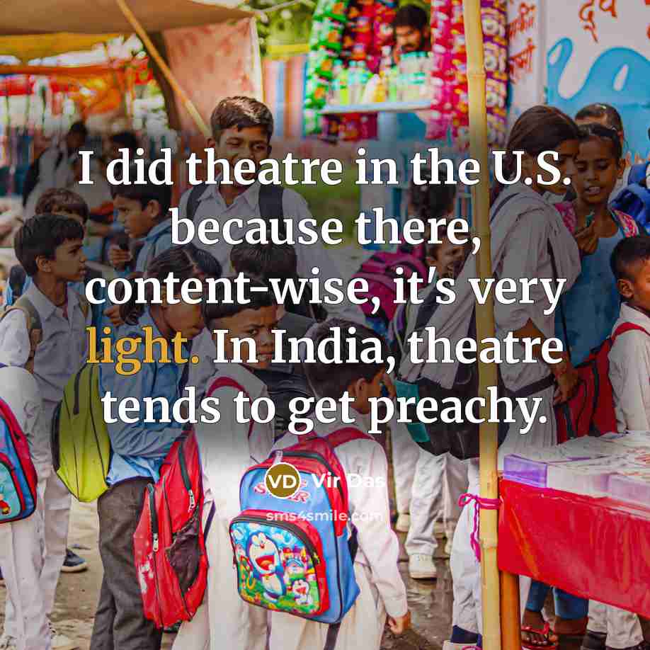 “I did theatre in the U.S. because there, content-wise, it's…” quote by Vir Das