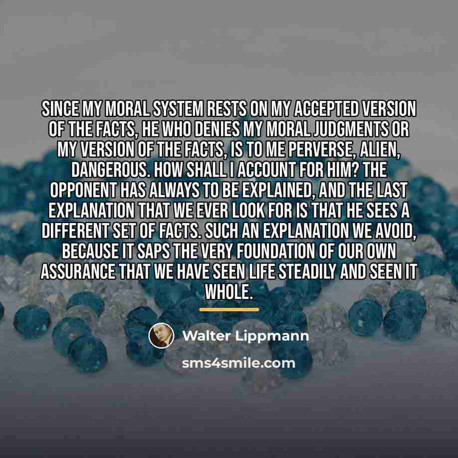“Since my moral system rests on my accepted version of…” quote by Walter Lippmann