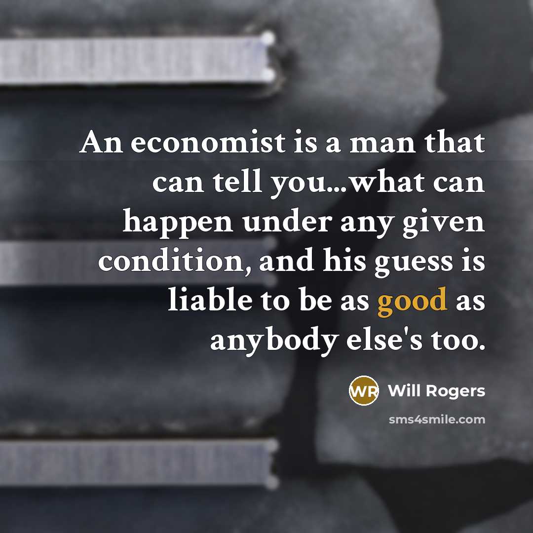 “An economist is a man that can tell you...what can…” quote by Will Rogers