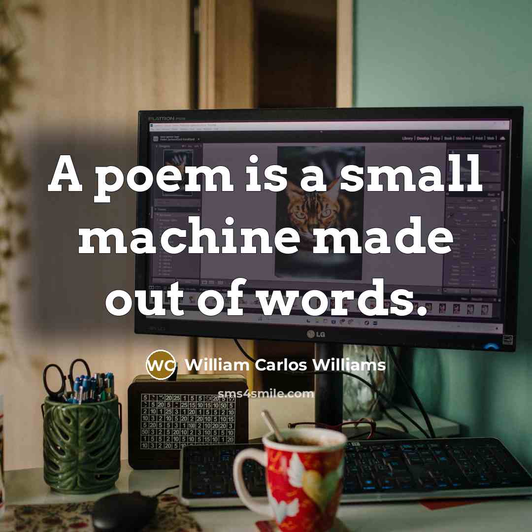 “A poem is a small machine made out of words.…” quote by William Carlos Williams