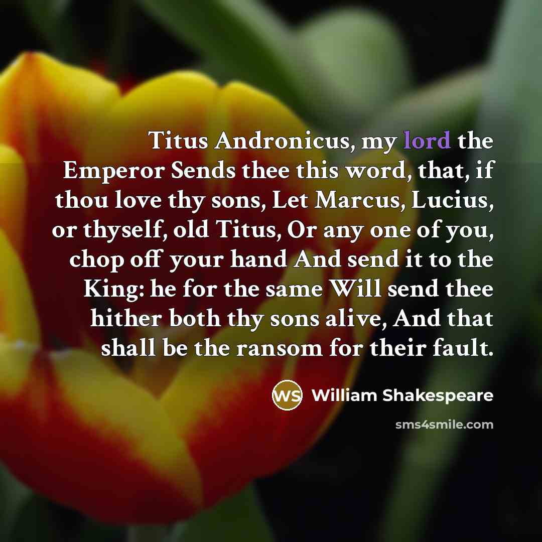 “Titus Andronicus, my lord the Emperor Sends thee this word,…” quote by William Shakespeare