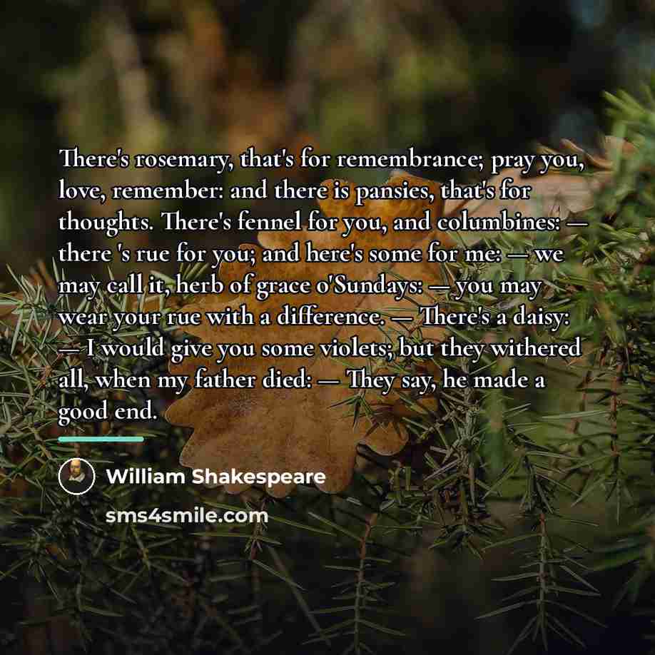 “There's rosemary, that's for remembrance; pray you, love, remember: and…” quote by William Shakespeare
