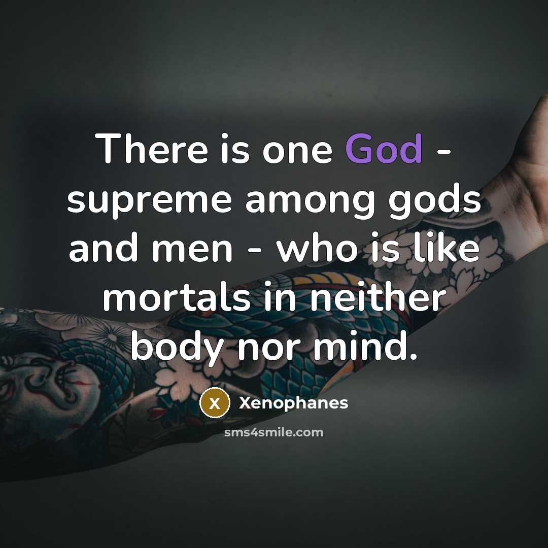 “There is one God - supreme among gods and men…” quote by Xenophanes