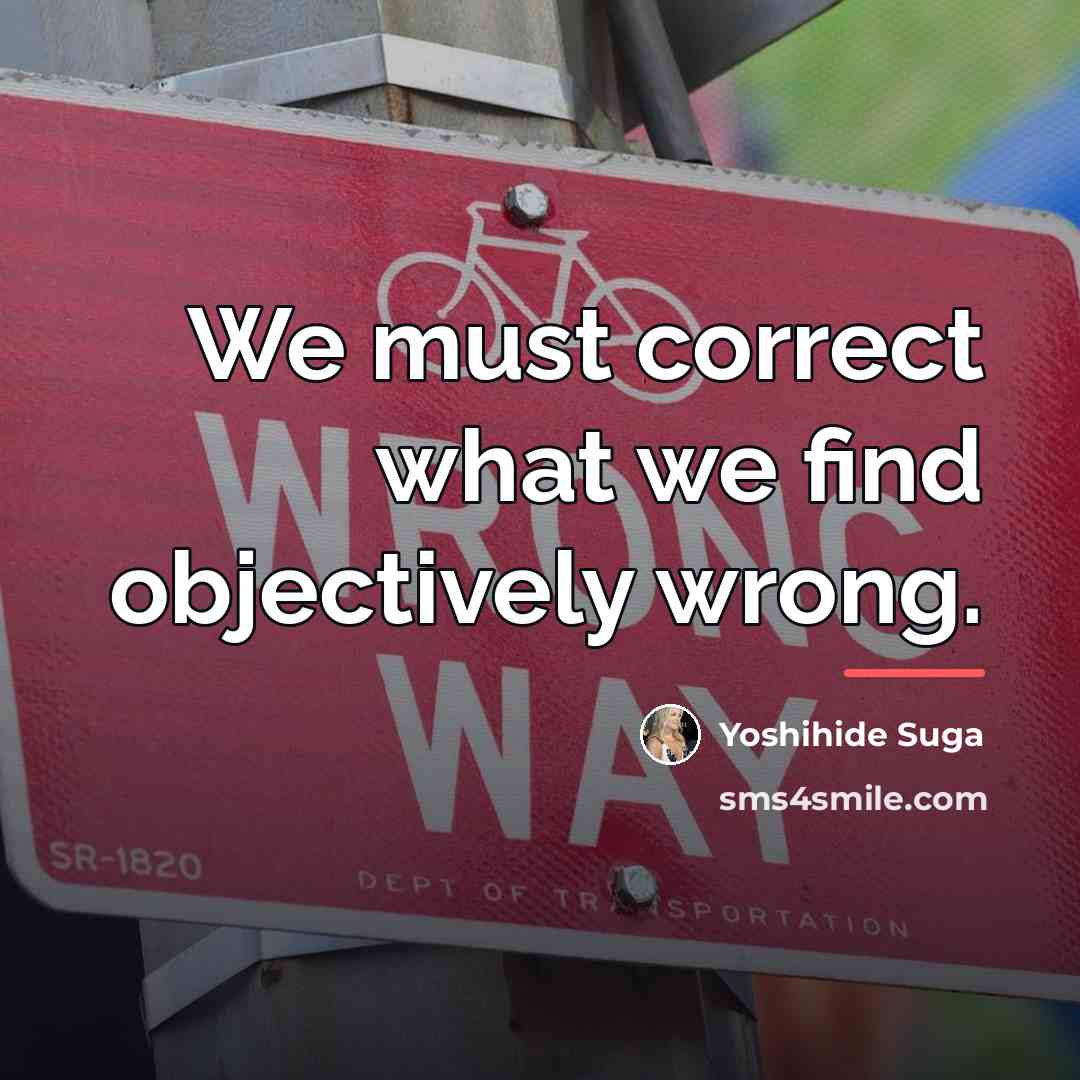 “We must correct what we find objectively wrong.…” quote by Yoshihide Suga