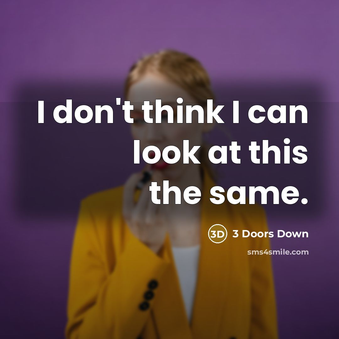 “I don't think I can look at this the same.…” quote by 3 Doors Down