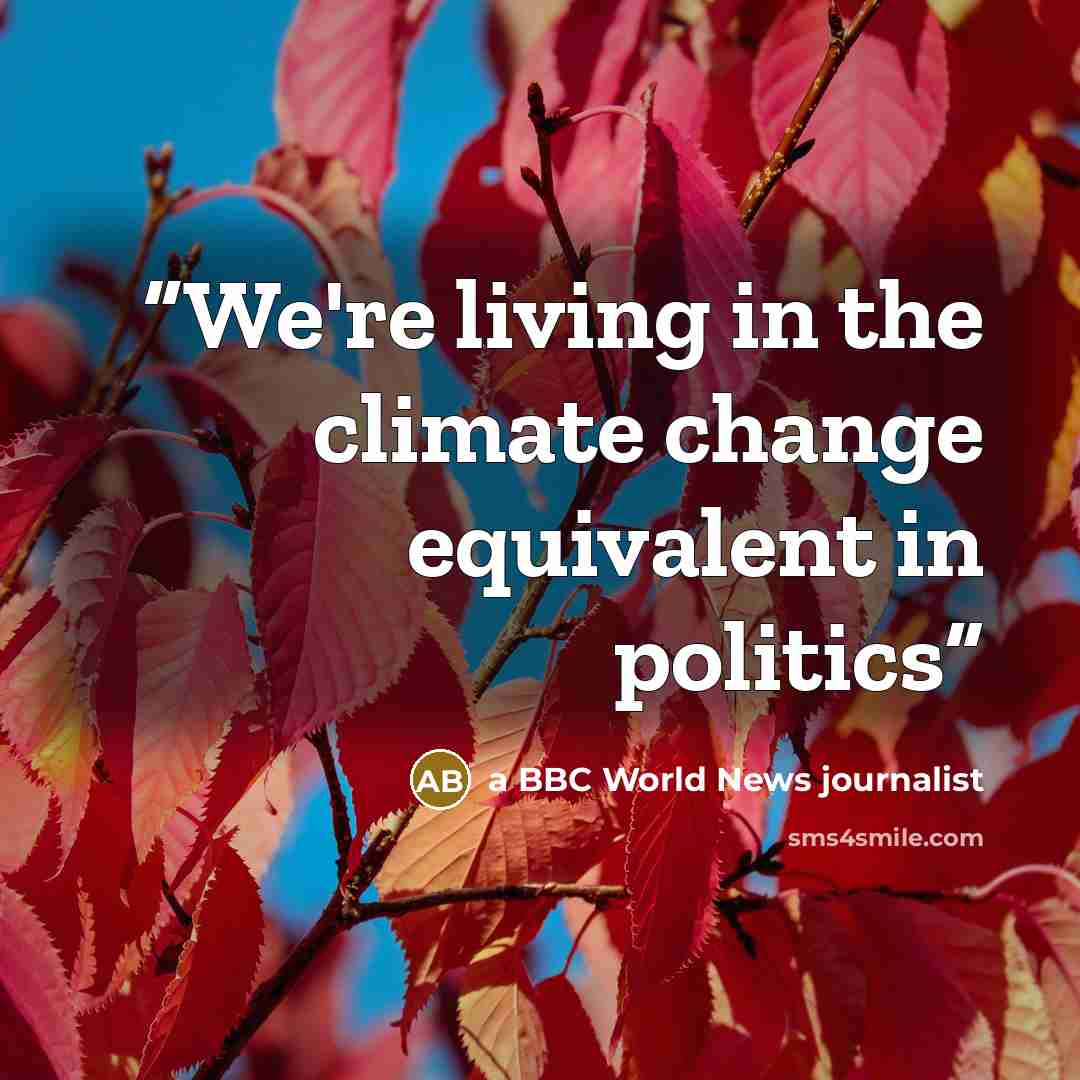 “We're living in the climate change equivalent in politics” quote by a BBC World News journalist