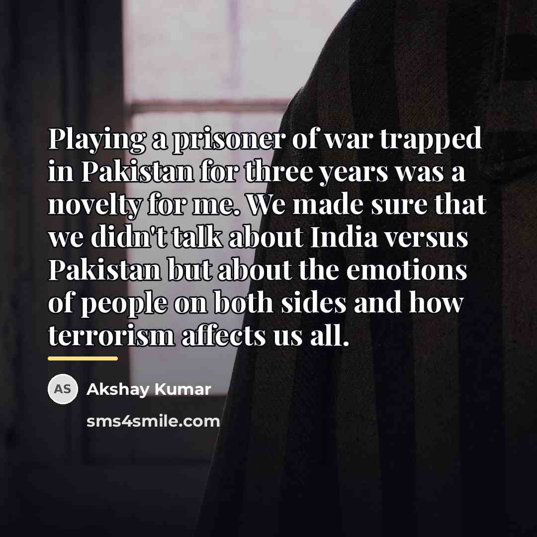 “Playing a prisoner of war trapped in Pakistan for three…” quote by Akshay Kumar