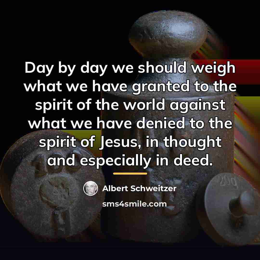“Day by day we should weigh what we have granted…” quote by Albert Schweitzer