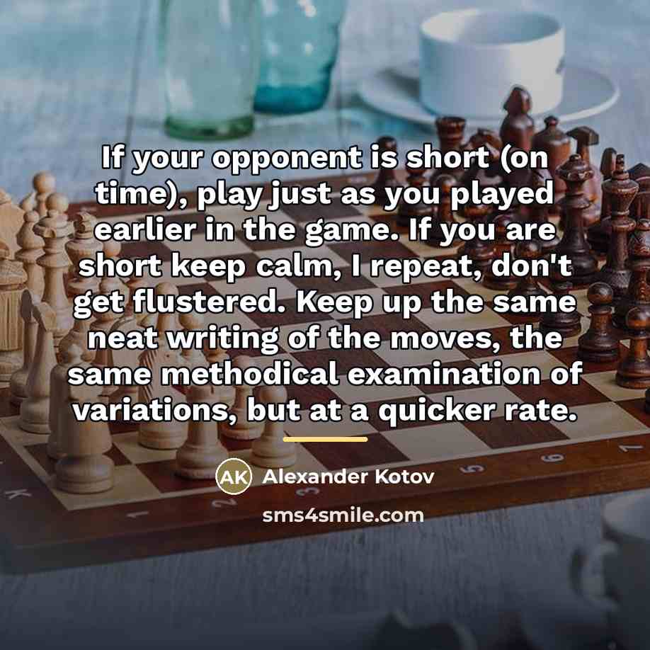 “If your opponent is short (on time), play just as…” quote by Alexander Kotov