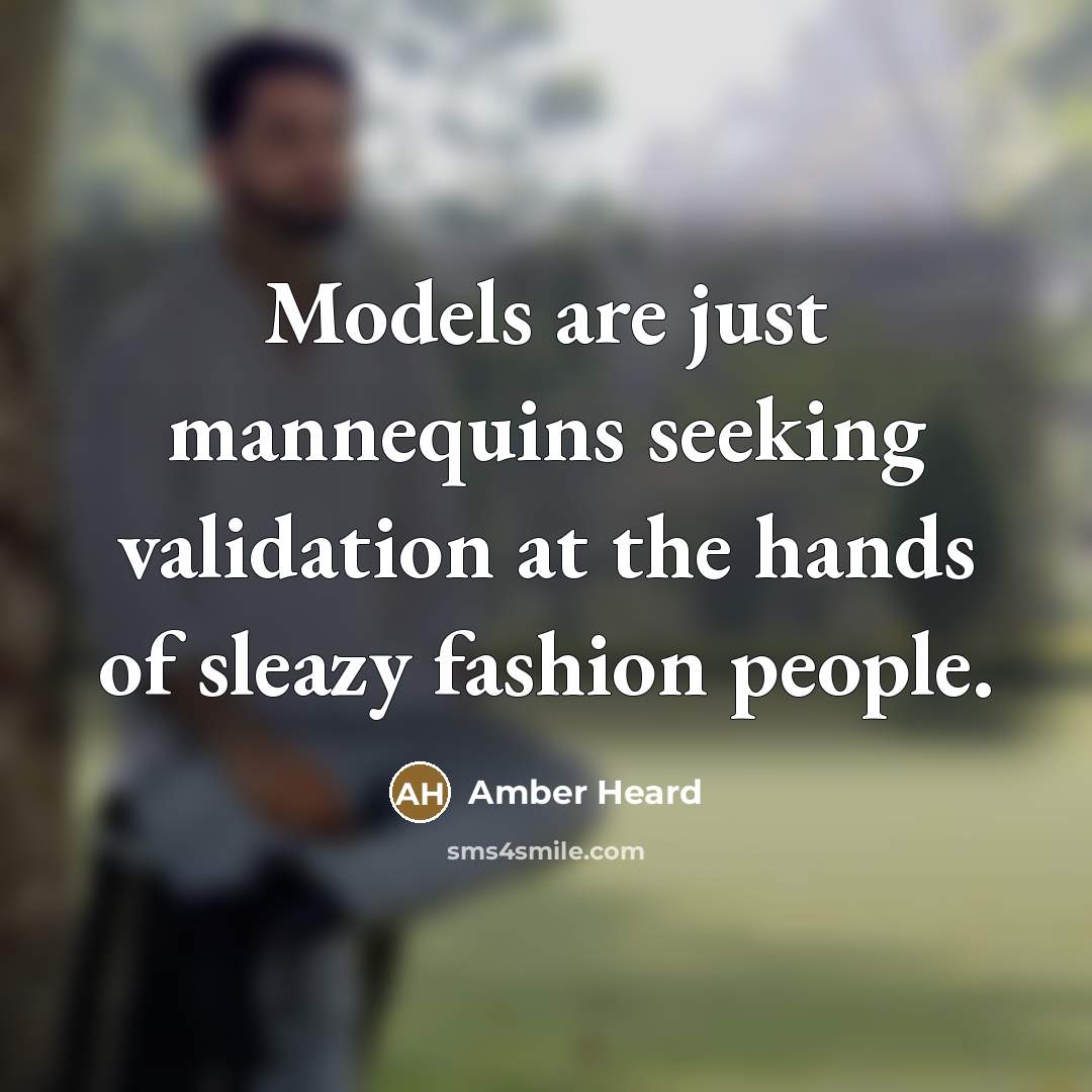 “Models are just mannequins seeking validation at the hands of…” quote by Amber Heard