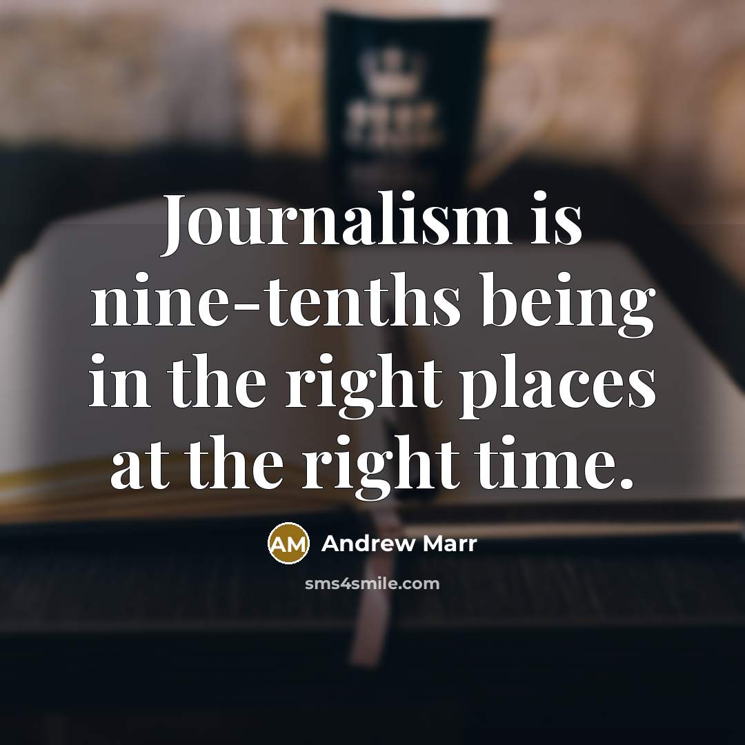 “Journalism is nine-tenths being in the right places at the…” quote by Andrew Marr