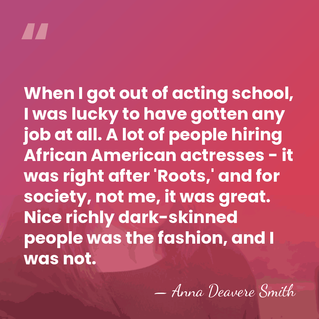 When I got out of acting school, I was lucky to have&hellip; - Anna Deavere Smith