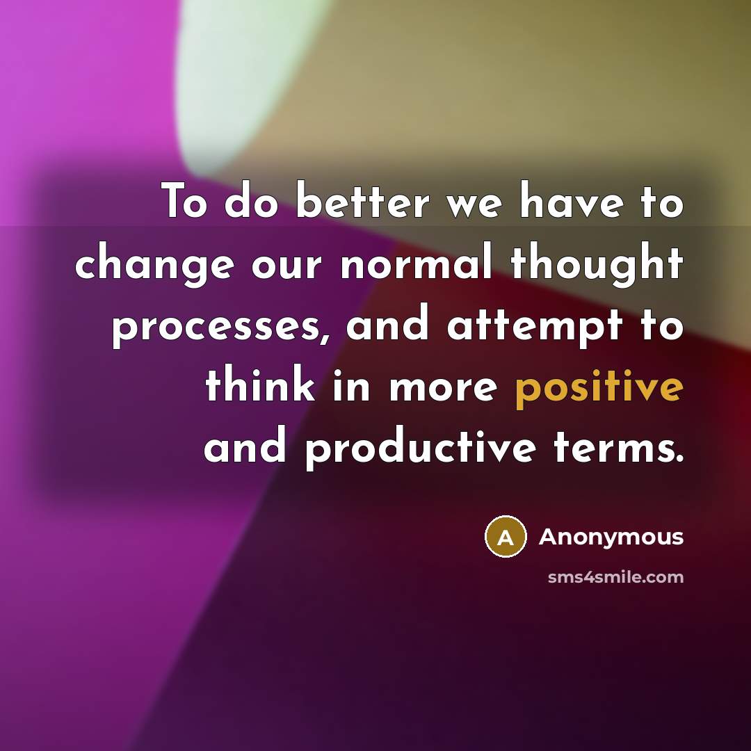 “To do better we have to change our normal thought…” quote by Anonymous