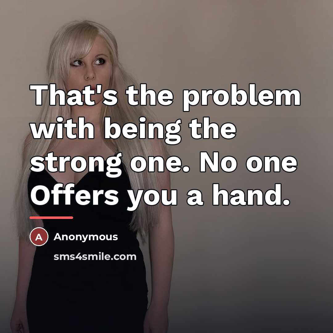 “That's the problem with being the strong one. No one…” quote by Anonymous