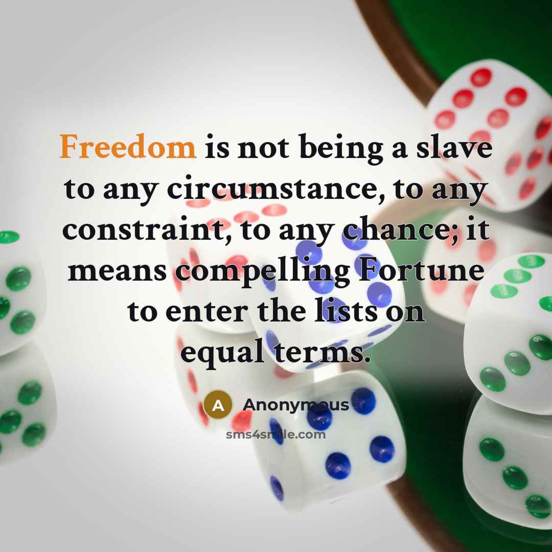 “Freedom is not being a slave to any circumstance, to…” quote by Anonymous