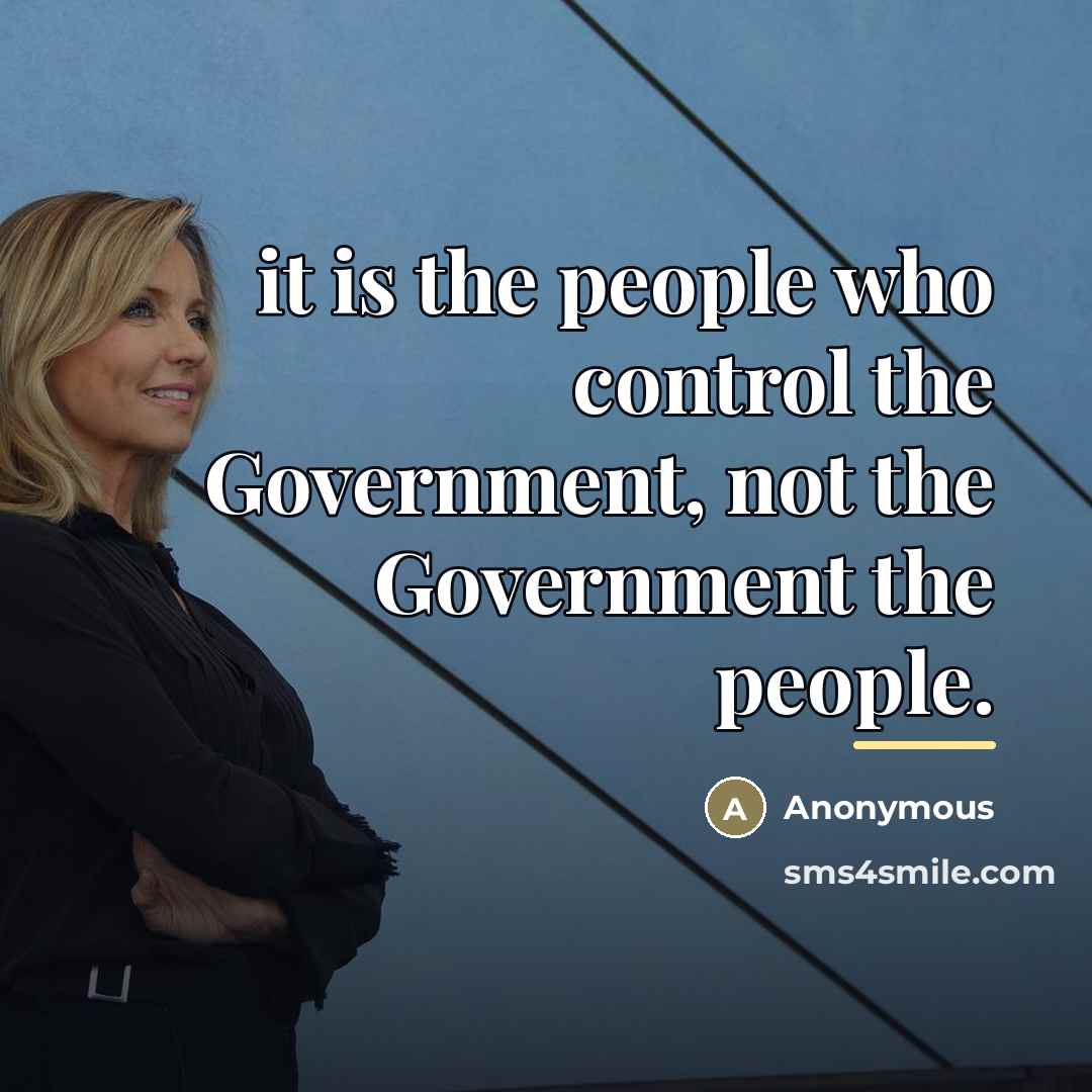 “it is the people who control the Government, not the…” quote by Anonymous