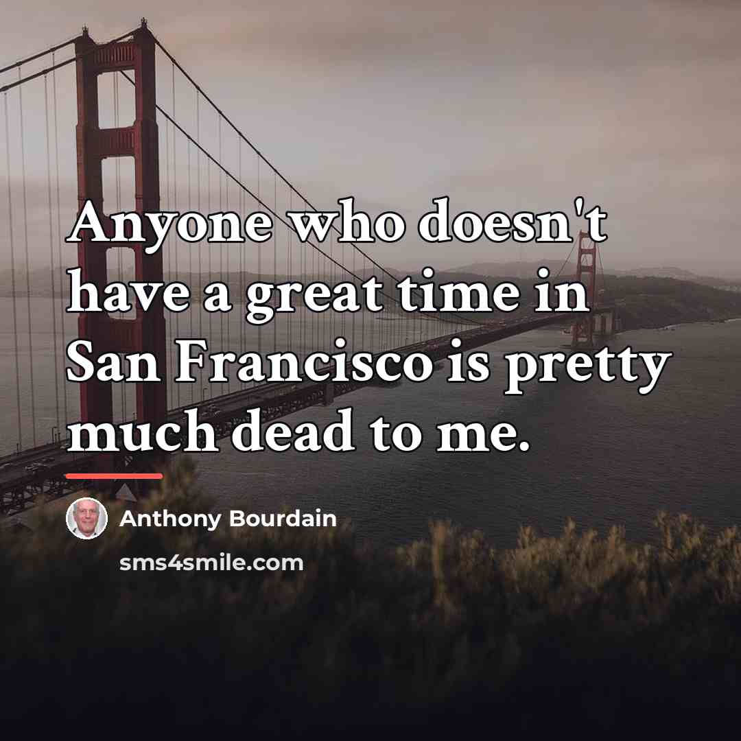 “Anyone who doesn't have a great time in San Francisco…” quote by Anthony Bourdain