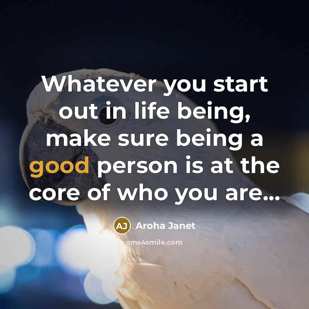 “Whatever you start out in life being, make sure being…” quote by Aroha Janet