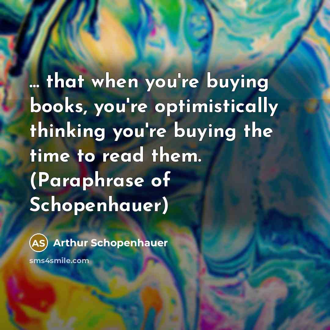 “... that when you're buying books, you're optimistically thinking you're…” quote by Arthur Schopenhauer