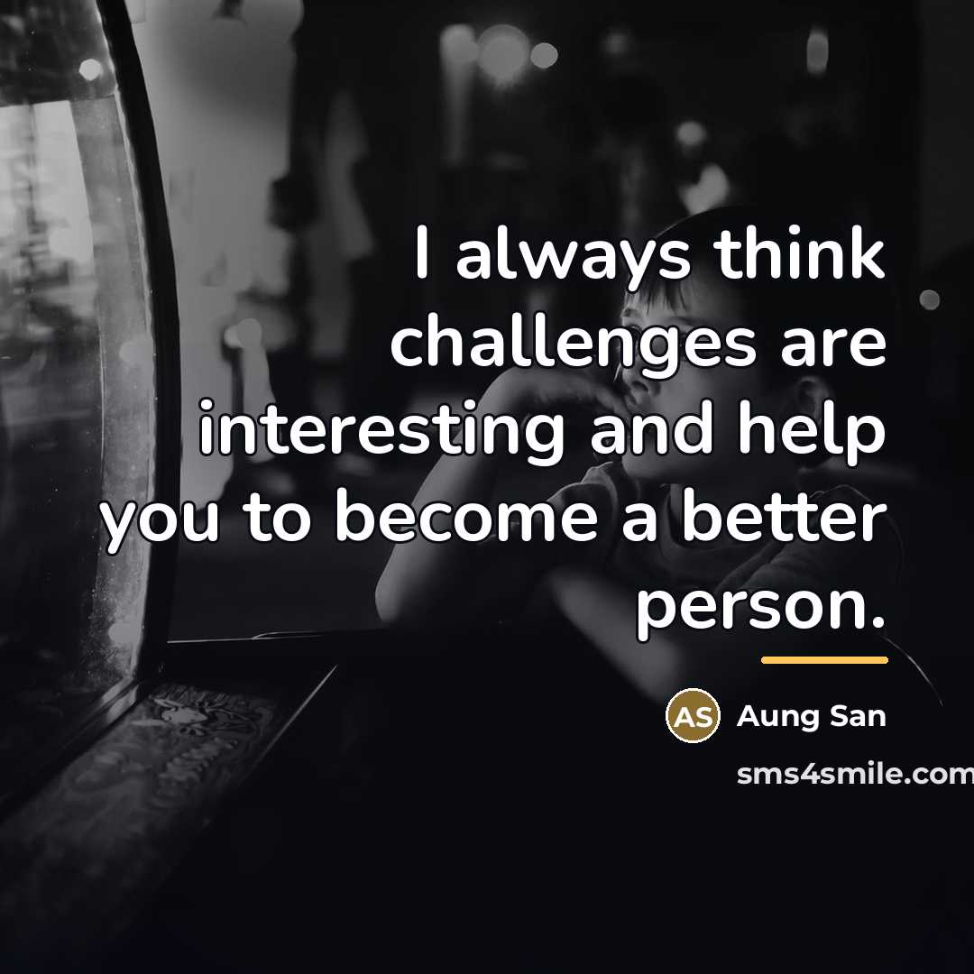 “I always think challenges are interesting and help you to…” quote by Aung San