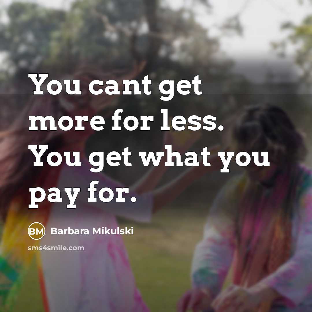 “You cant get more for less. You get what you…” quote by Barbara Mikulski