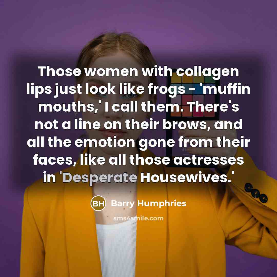 “Those women with collagen lips just look like frogs -…” quote by Barry Humphries