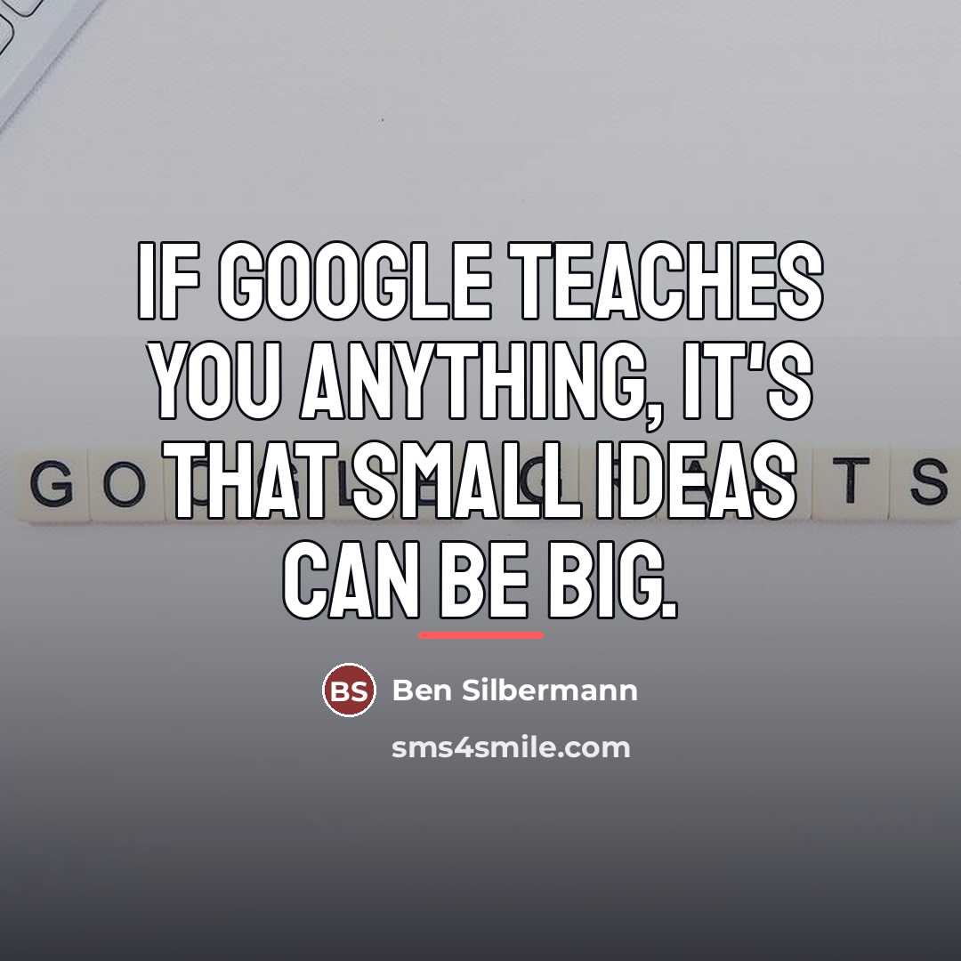 “If Google teaches you anything, it's that small ideas can…” quote by Ben Silbermann