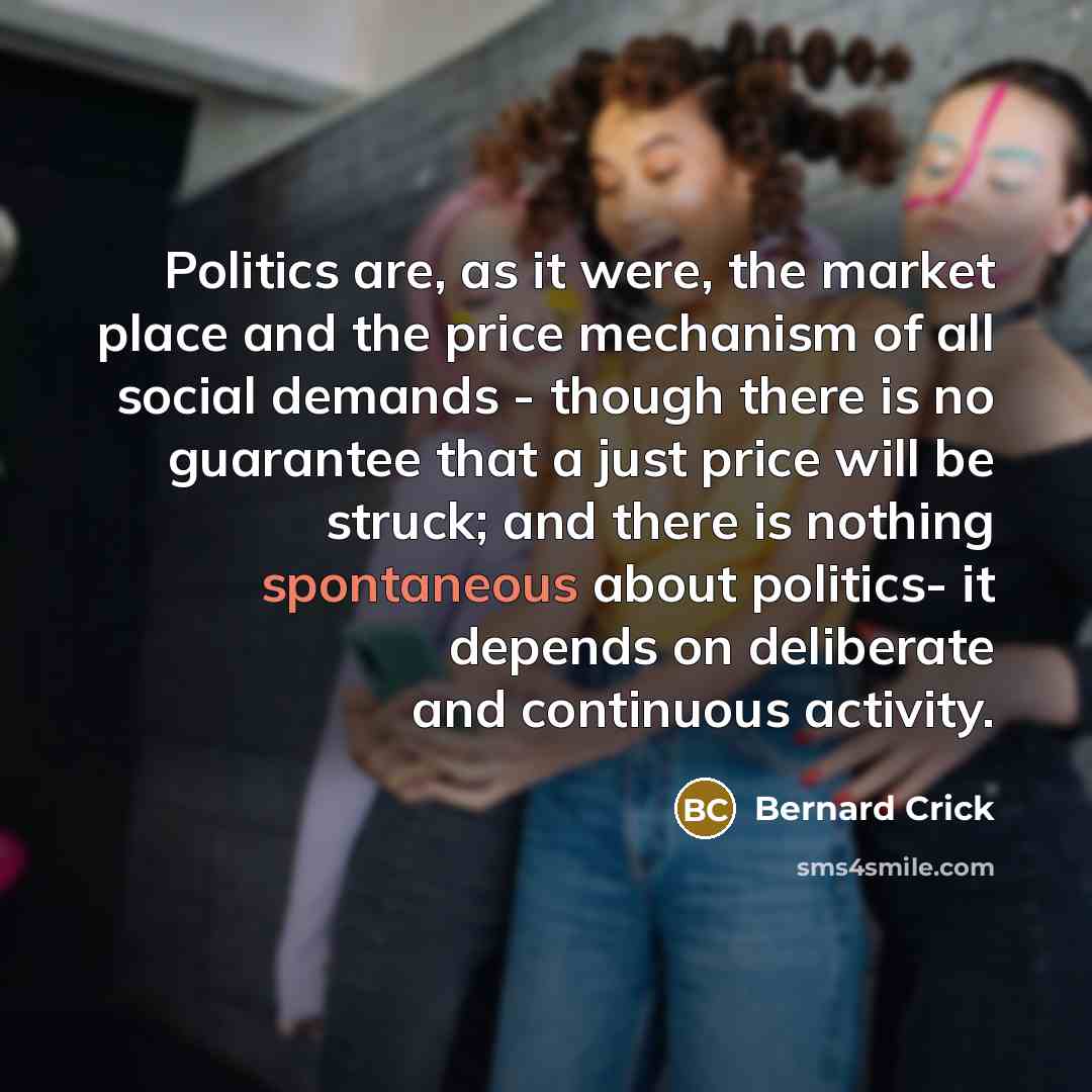 “Politics are, as it were, the market place and the…” quote by Bernard Crick
