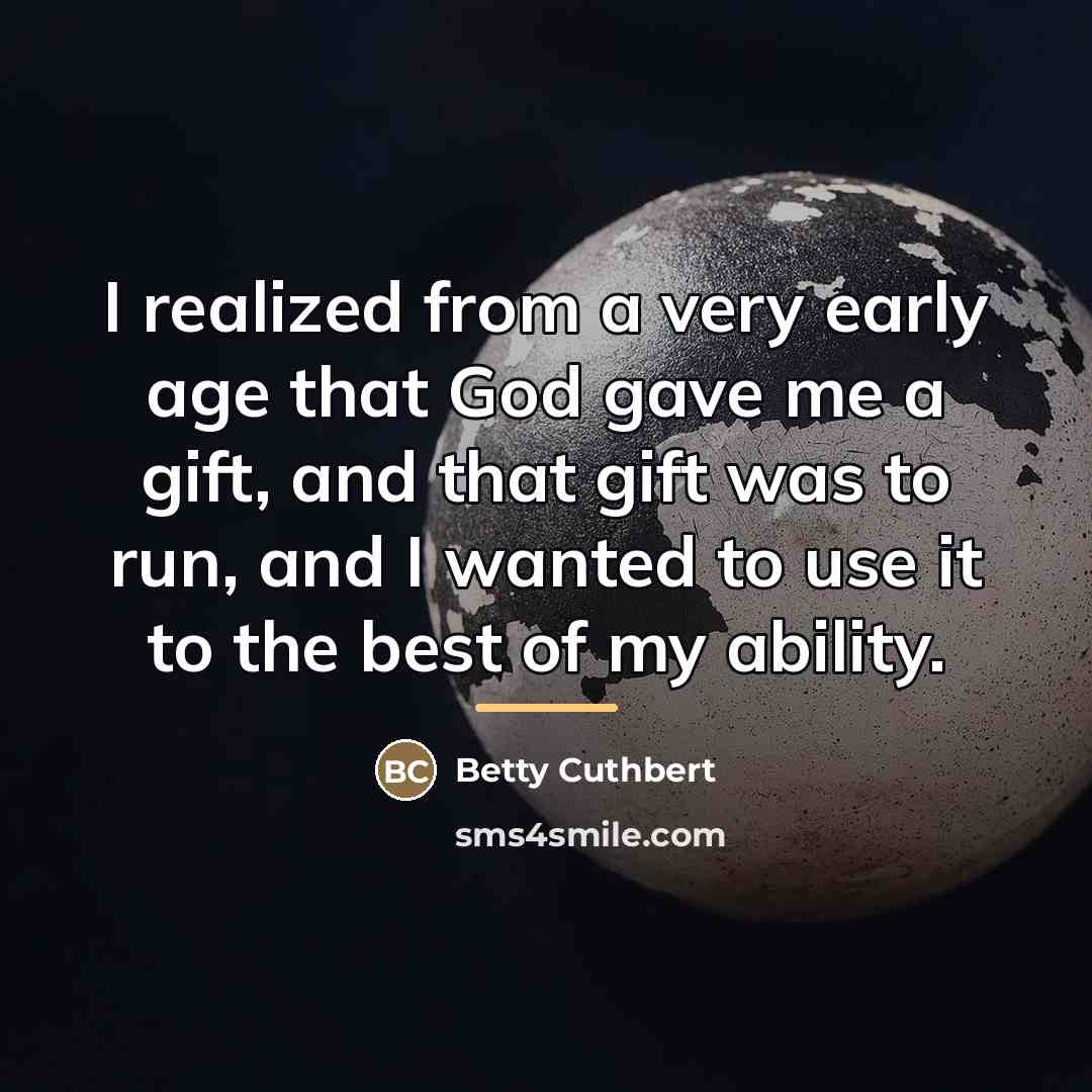 “I realized from a very early age that God gave…” quote by Betty Cuthbert