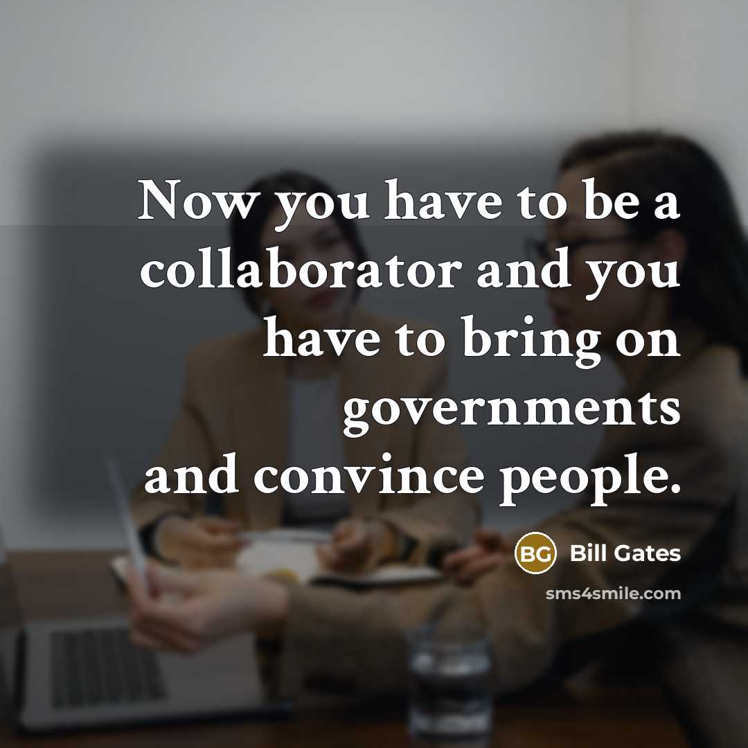 “Now you have to be a collaborator and you have…” quote by Bill Gates