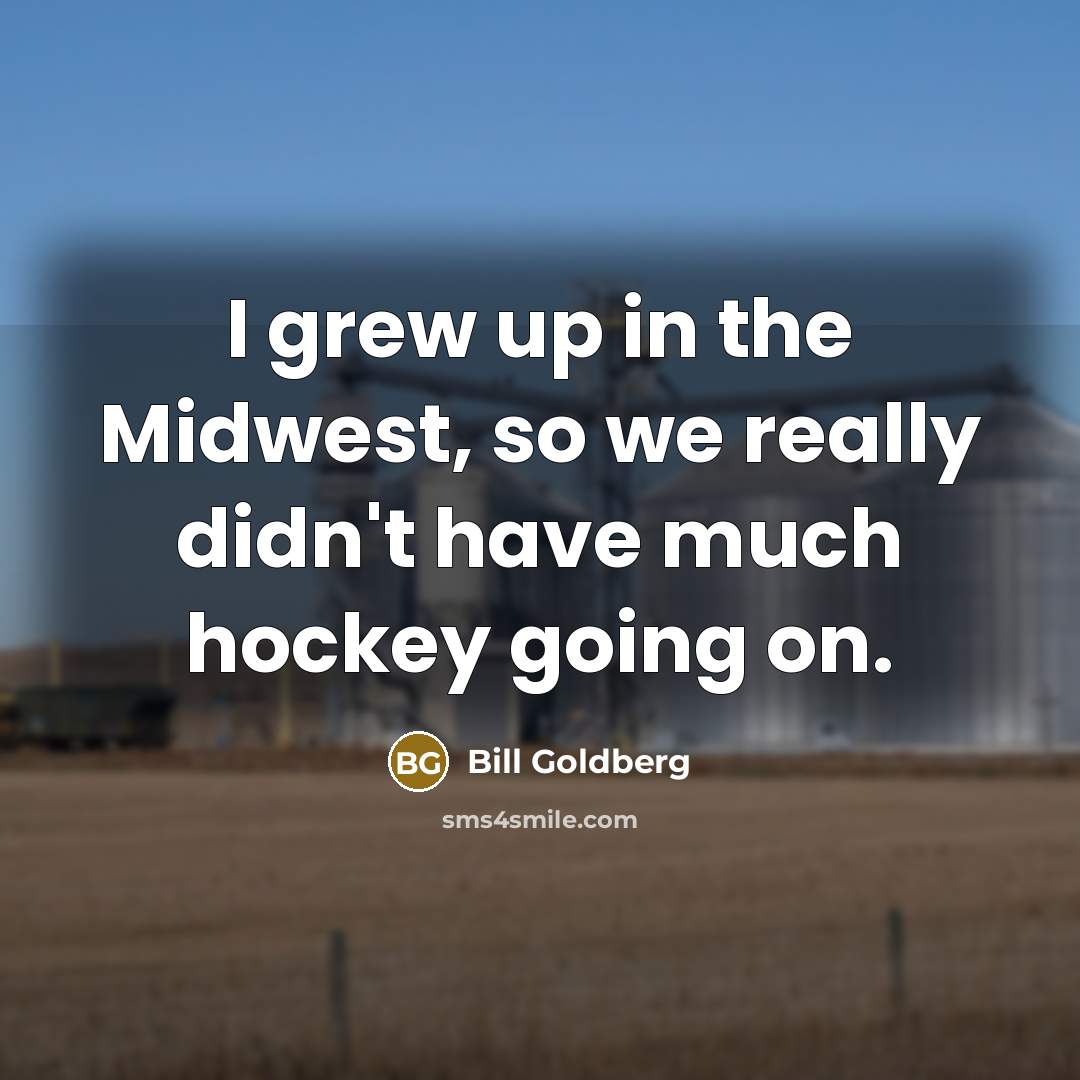 “I grew up in the Midwest, so we really didn't…” quote by Bill Goldberg