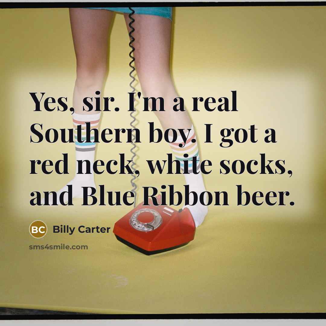 “Yes, sir. I'm a real Southern boy. I got a…” quote by Billy Carter