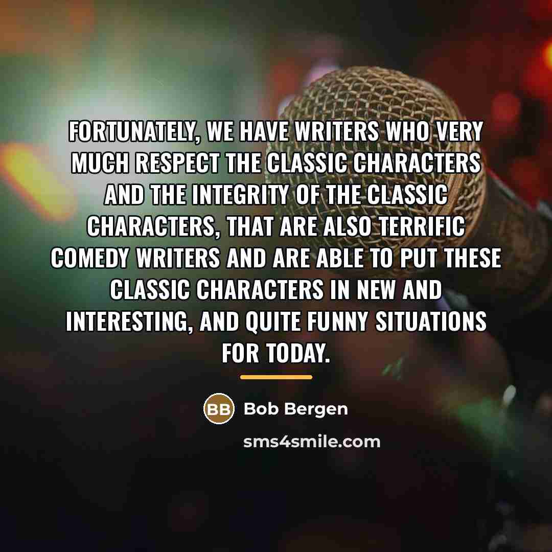 “Fortunately, we have writers who very much respect the classic…” quote by Bob Bergen